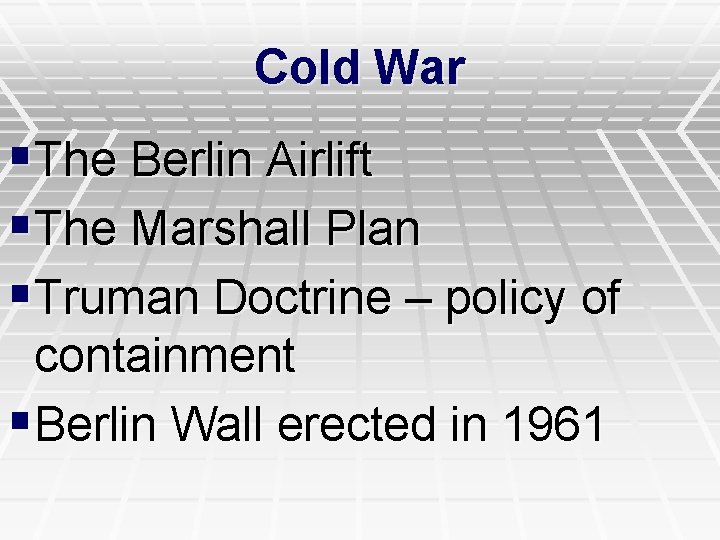 Cold War §The Berlin Airlift §The Marshall Plan §Truman Doctrine – policy of containment