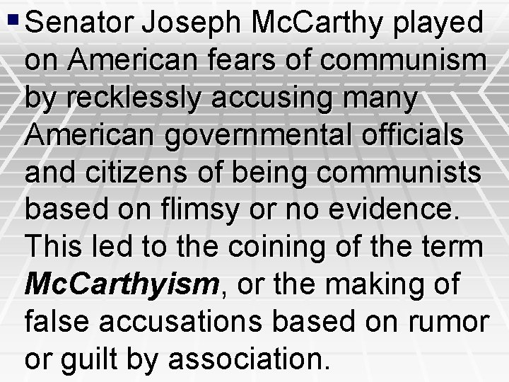 § Senator Joseph Mc. Carthy played on American fears of communism by recklessly accusing