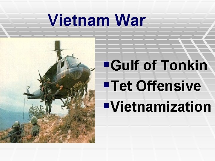 Vietnam War §Gulf of Tonkin §Tet Offensive §Vietnamization 