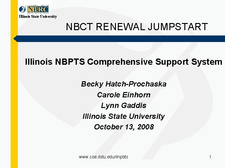 Illinois State University NBCT RENEWAL JUMPSTART Illinois NBPTS Comprehensive Support System Becky Hatch-Prochaska Carole