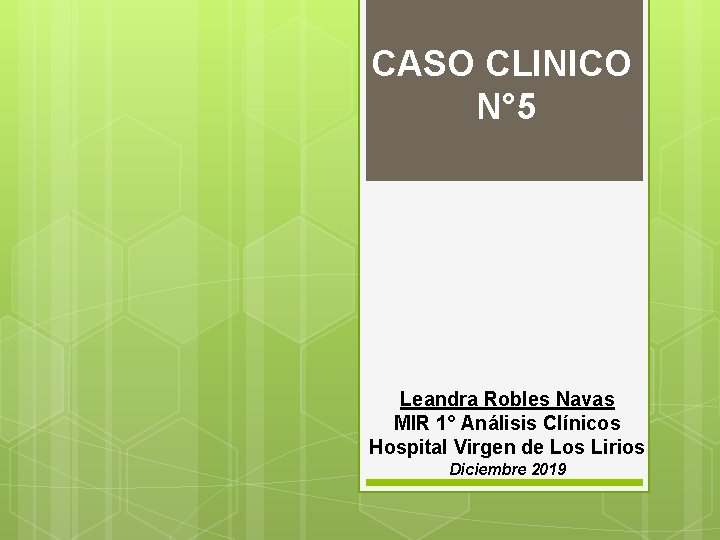 CASO CLINICO N° 5 Leandra Robles Navas MIR 1° Análisis Clínicos Hospital Virgen de