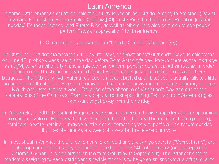 Latin America In some Latin American countries Valentine's Day is known as "Día del