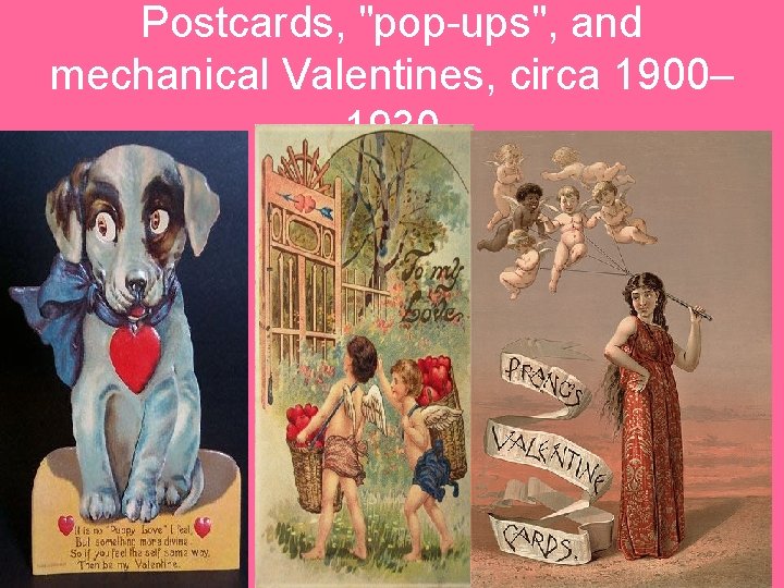 Postcards, "pop-ups", and mechanical Valentines, circa 1900– 1930 