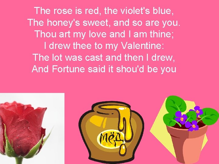 The rose is red, the violet's blue, The honey's sweet, and so are you.
