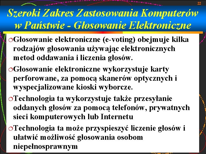 22 Szeroki Zakres Zastosowania Komputerów w Państwie - Głosowanie Elektroniczne Głosowanie elektroniczne (e-voting) obejmuje