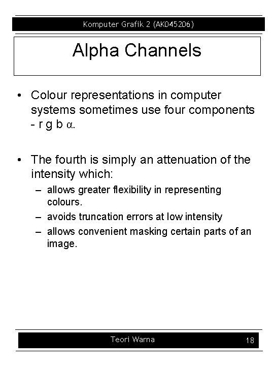 Komputer Grafik 2 (AK 045206) Alpha Channels • Colour representations in computer systems sometimes