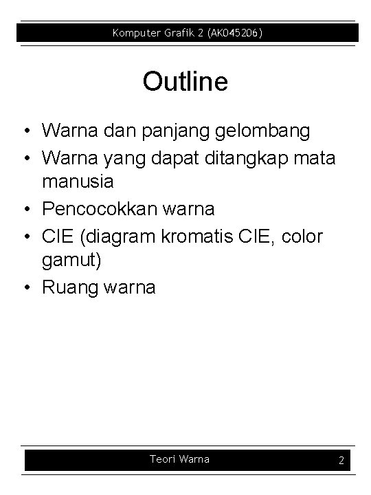 Komputer Grafik 2 (AK 045206) Outline • Warna dan panjang gelombang • Warna yang