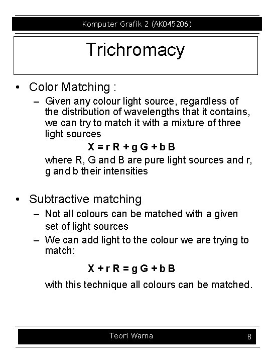 Komputer Grafik 2 (AK 045206) Trichromacy • Color Matching : – Given any colour