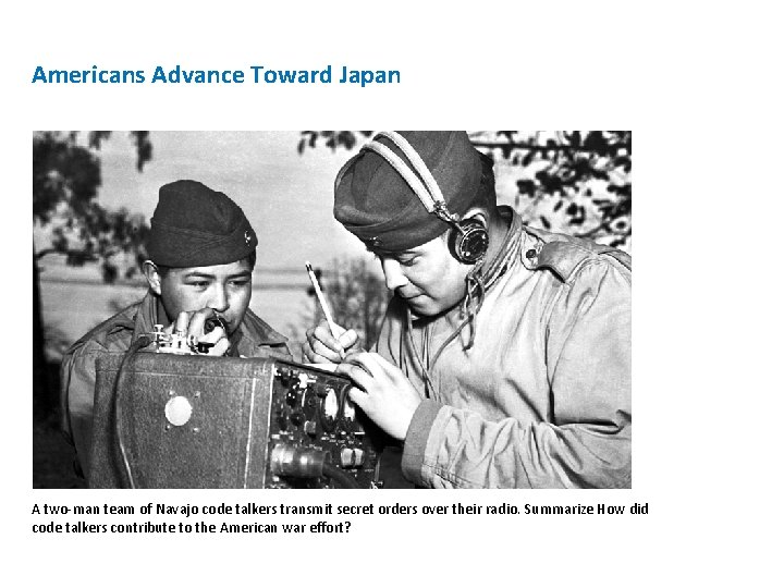 Americans Advance Toward Japan A two-man team of Navajo code talkers transmit secret orders Americans Advance Toward Japan A two-man team of Navajo code talkers transmit secret orders