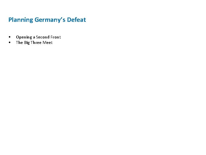 Planning Germany’s Defeat • • Opening a Second Front The Big Three Meet Planning Germany’s Defeat • • Opening a Second Front The Big Three Meet