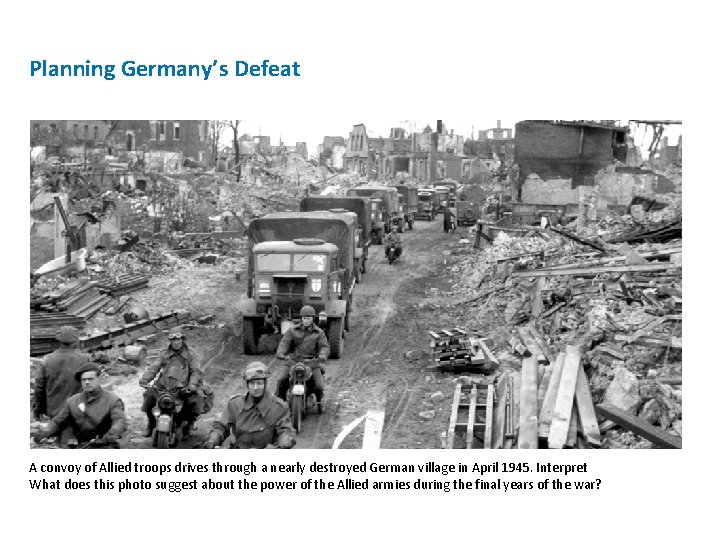 Planning Germany’s Defeat A convoy of Allied troops drives through a nearly destroyed German Planning Germany’s Defeat A convoy of Allied troops drives through a nearly destroyed German