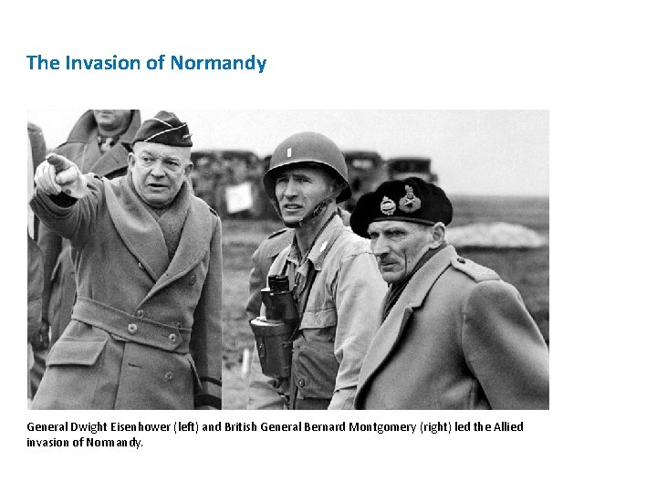 The Invasion of Normandy General Dwight Eisenhower (left) and British General Bernard Montgomery (right) The Invasion of Normandy General Dwight Eisenhower (left) and British General Bernard Montgomery (right)