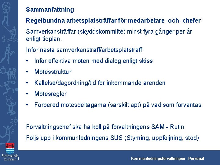 Sammanfattning Regelbundna arbetsplatsträffar för medarbetare och chefer Samverkansträffar (skyddskommitté) minst fyra gånger per år