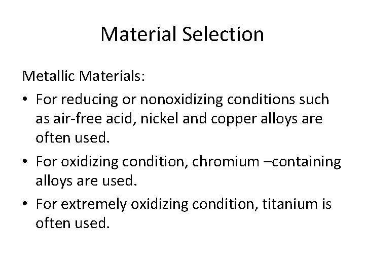 Material Selection Metallic Materials: • For reducing or nonoxidizing conditions such as air-free acid,