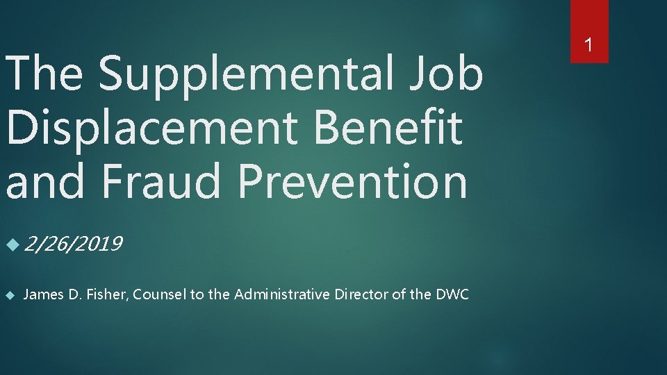 The Supplemental Job Displacement Benefit and Fraud Prevention 2/26/2019 James D. Fisher, Counsel to