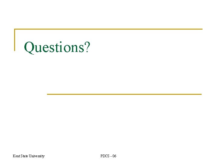 Questions? Kent State University PDCS - 06 