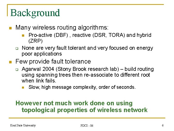 Background n Many wireless routing algorithms: Pro-active (DBF) , reactive (DSR, TORA) and hybrid