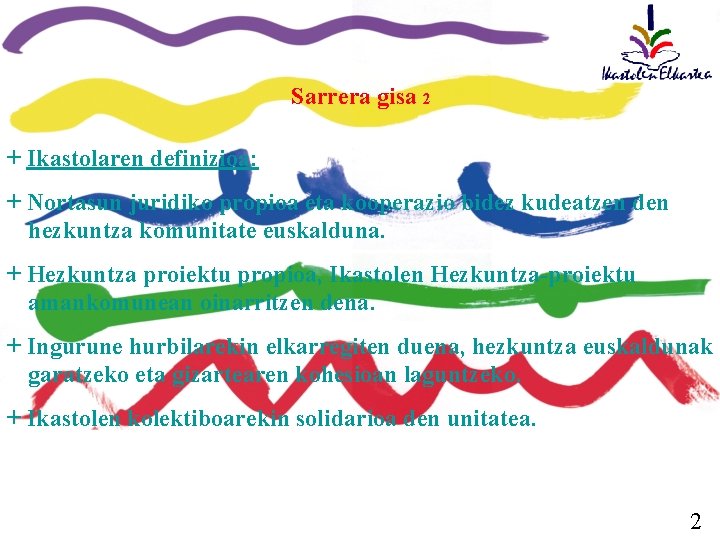 Sarrera gisa 2 + Ikastolaren definizioa: + Nortasun juridiko propioa eta kooperazio bidez kudeatzen