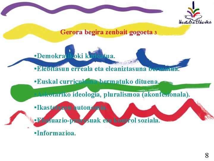 Gerora begira zenbait gogoeta 3 • Demokratikoki kudeatua. • Elebitasun erreala eta eleaniztasuna bermatua.