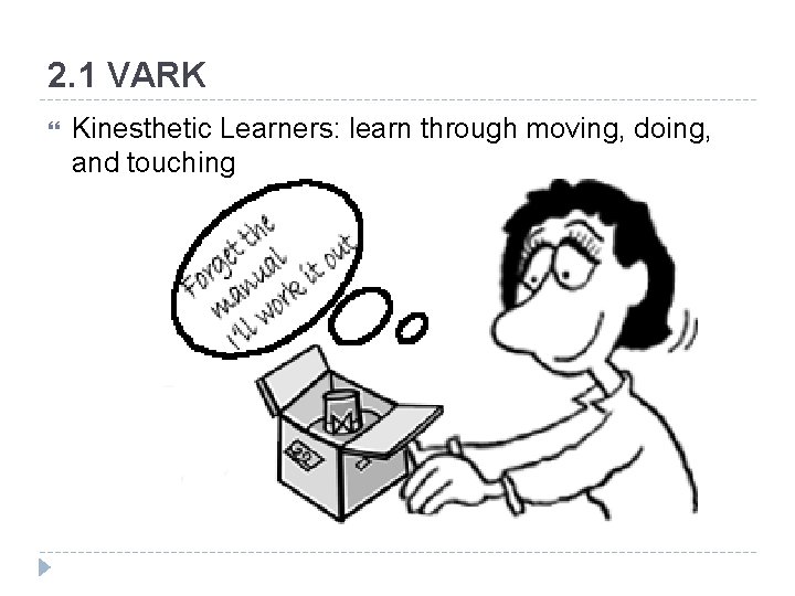 2. 1 VARK Kinesthetic Learners: learn through moving, doing, and touching 