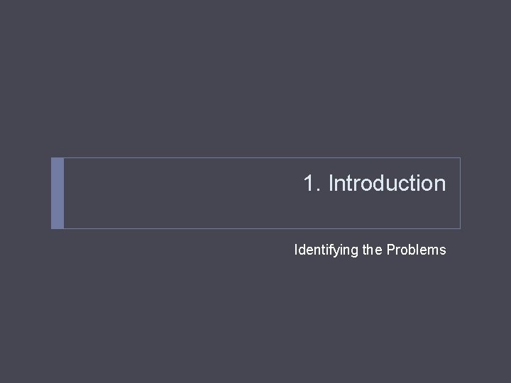 1. Introduction Identifying the Problems 