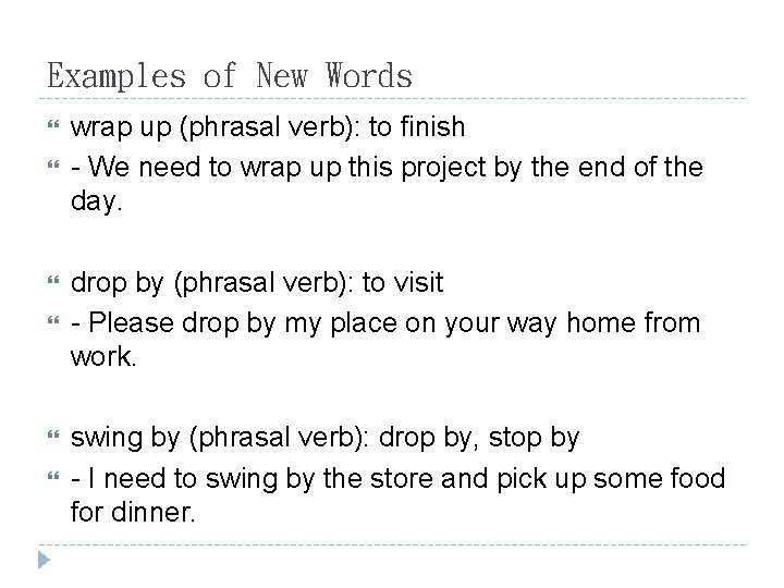 Examples of New Words wrap up (phrasal verb): to finish - We need to