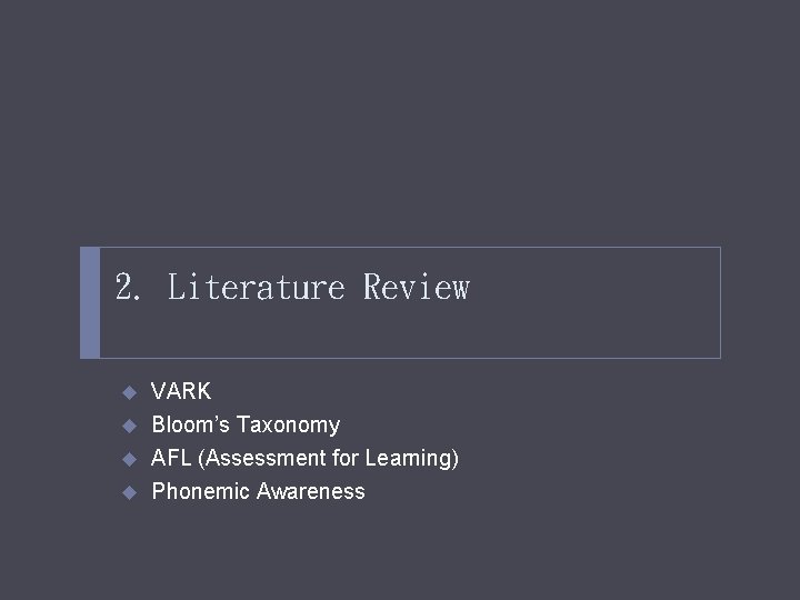 2. Literature Review u u VARK Bloom’s Taxonomy AFL (Assessment for Learning) Phonemic Awareness