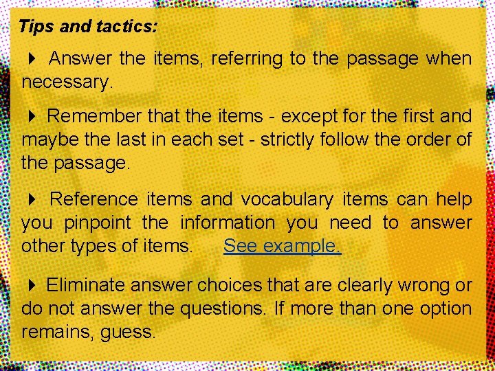 Tips and tactics: Answer the items, referring to the passage when necessary. Remember that