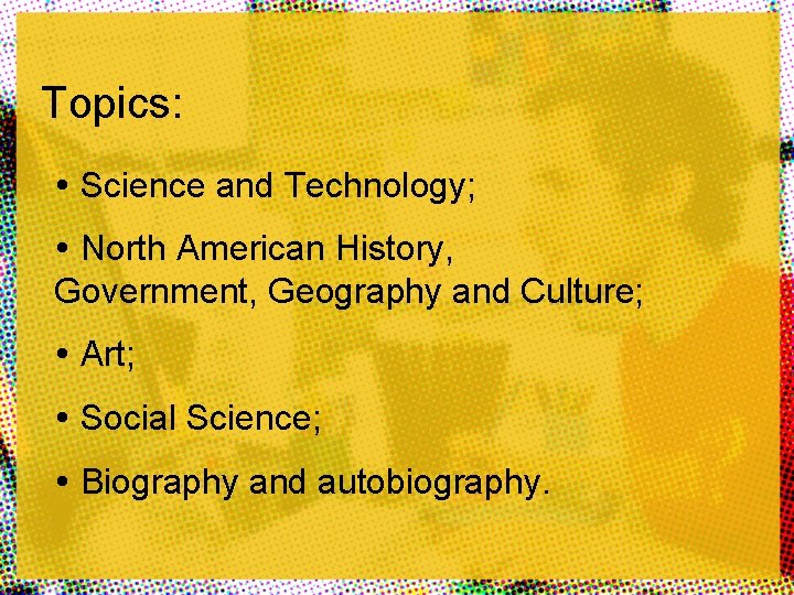 Topics: Science and Technology; North American History, Government, Geography and Culture; Art; Social Science;