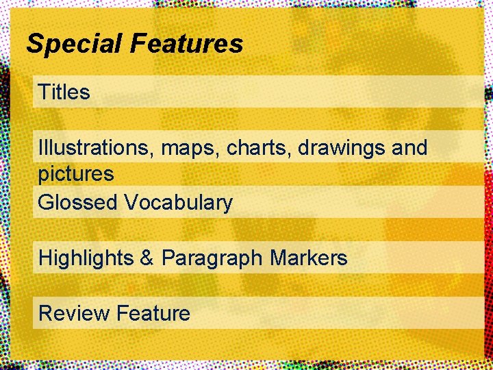 Special Features Titles Illustrations, maps, charts, drawings and pictures Glossed Vocabulary Highlights & Paragraph