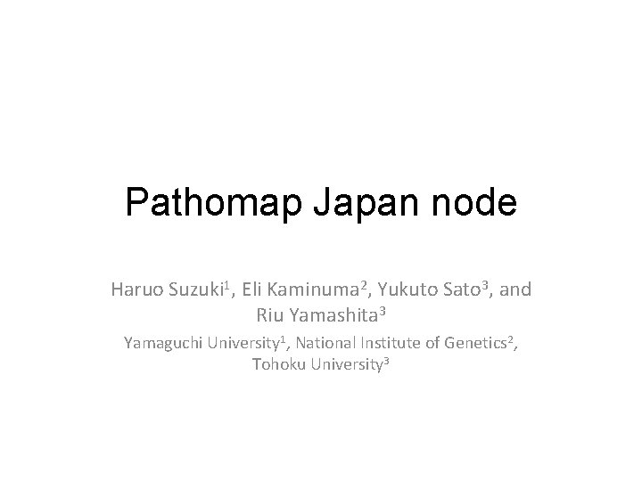 Pathomap Japan node Haruo Suzuki 1, Eli Kaminuma 2, Yukuto Sato 3, and Riu