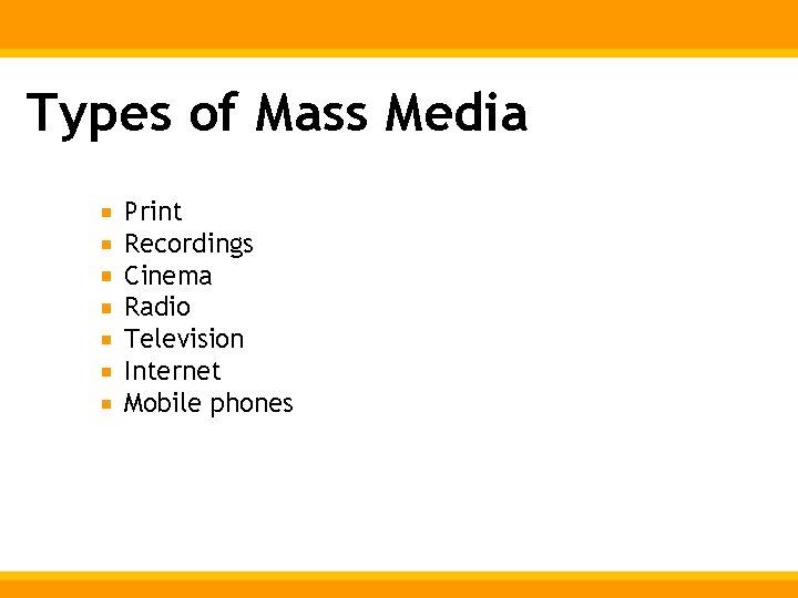 Types of Mass Media Print Recordings Cinema Radio Television Internet Mobile phones 