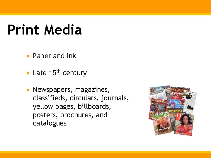 Print Media Paper and ink Late 15 th century Newspapers, magazines, classifieds, circulars, journals,