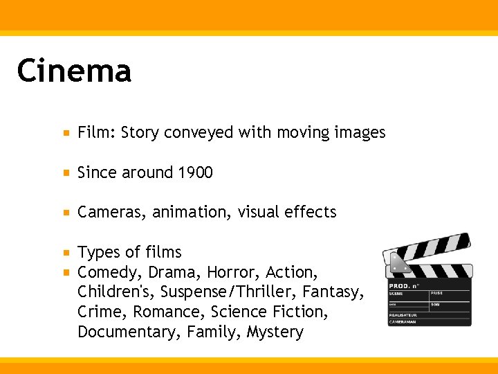 Cinema Film: Story conveyed with moving images Since around 1900 Cameras, animation, visual effects