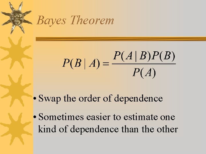 Bayes Theorem • Swap the order of dependence • Sometimes easier to estimate one
