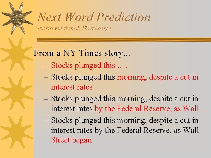 Next Word Prediction [borrowed from J. Hirschberg] From a NY Times story. . .