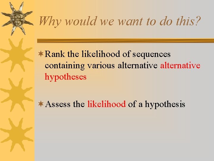 Why would we want to do this? ¬Rank the likelihood of sequences containing various