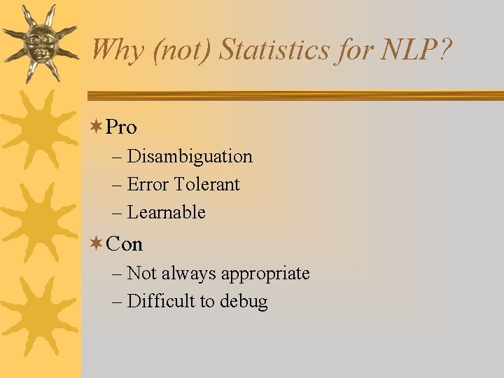 Why (not) Statistics for NLP? ¬Pro – Disambiguation – Error Tolerant – Learnable ¬Con