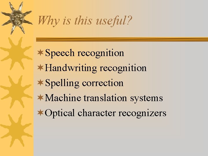Why is this useful? ¬Speech recognition ¬Handwriting recognition ¬Spelling correction ¬Machine translation systems ¬Optical