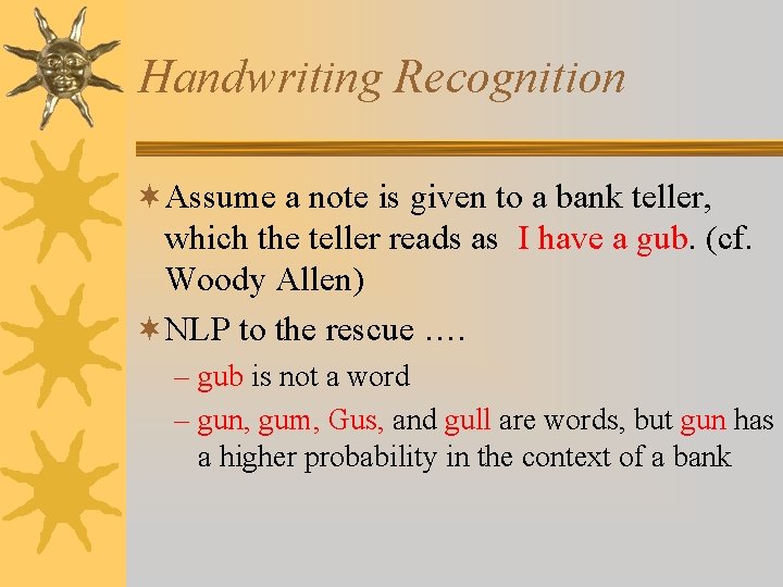 Handwriting Recognition ¬Assume a note is given to a bank teller, which the teller