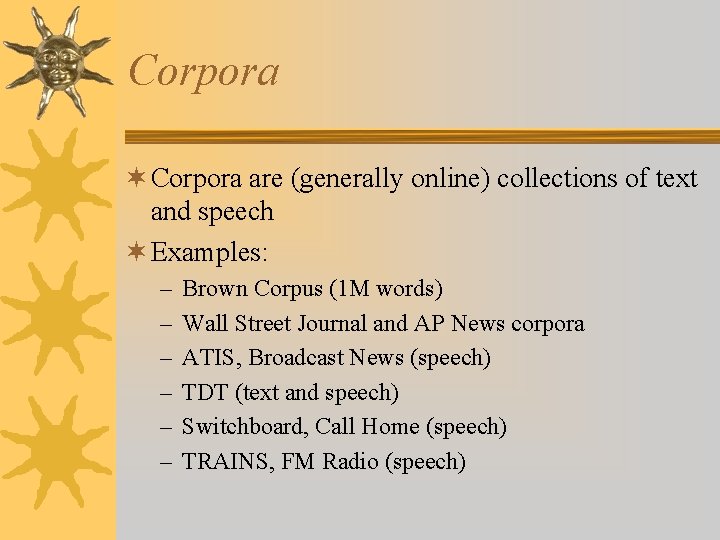 Corpora ¬ Corpora are (generally online) collections of text and speech ¬ Examples: –