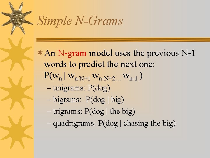 Simple N-Grams ¬An N-gram model uses the previous N-1 words to predict the next