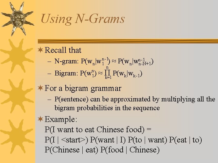 Using N-Grams ¬ Recall that – N-gram: P(wn|w 1 n-1) ≈ P(wn|wn-1 n-N+1) –