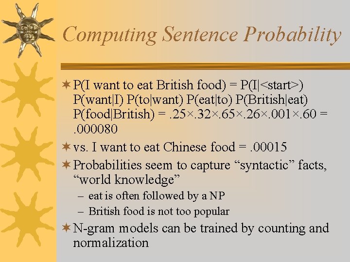 Computing Sentence Probability ¬ P(I want to eat British food) = P(I|<start>) P(want|I) P(to|want)