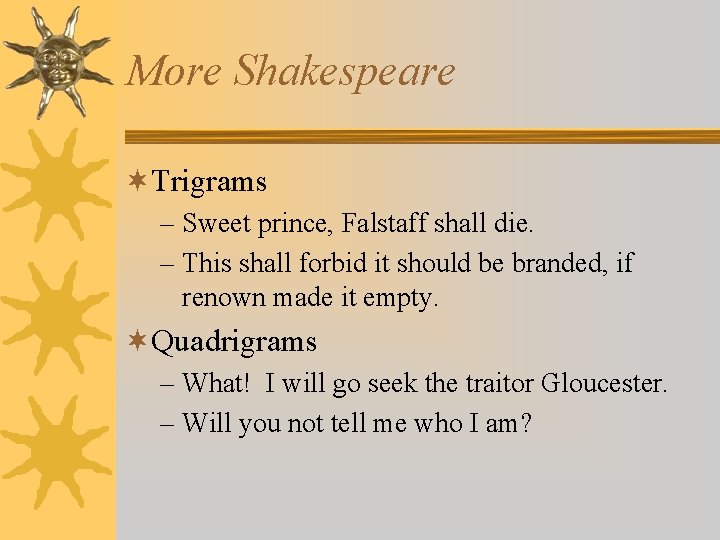 More Shakespeare ¬Trigrams – Sweet prince, Falstaff shall die. – This shall forbid it