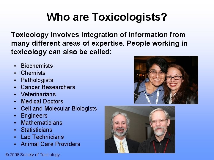 Who are Toxicologists? Toxicology involves integration of information from many different areas of expertise.