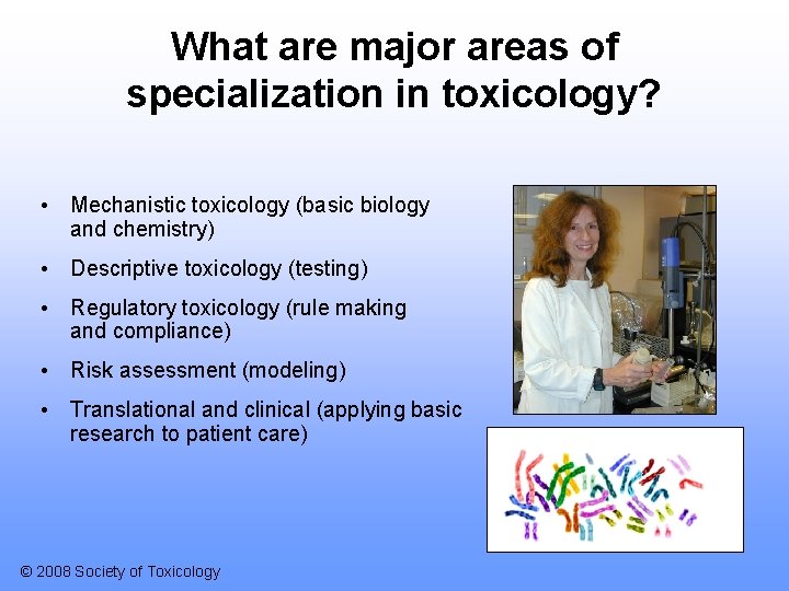What are major areas of specialization in toxicology? • Mechanistic toxicology (basic biology and