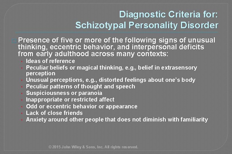 Diagnostic Criteria for: Schizotypal Personality Disorder � Presence of five or more of the