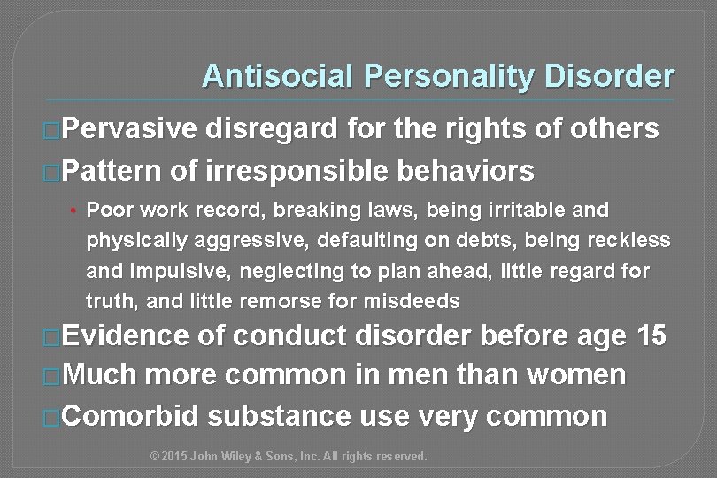 Antisocial Personality Disorder �Pervasive disregard for the rights of others �Pattern of irresponsible behaviors