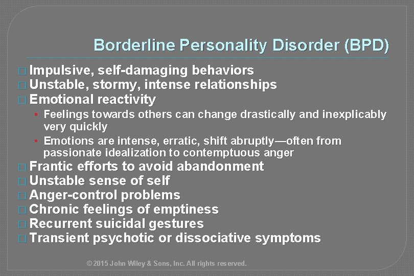 Borderline Personality Disorder (BPD) � Impulsive, self-damaging behaviors � Unstable, stormy, intense relationships �